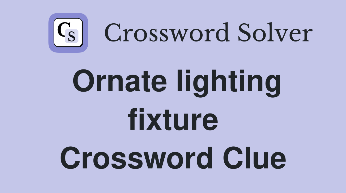 Ornate lighting fixture crossword clue answers crossword solver